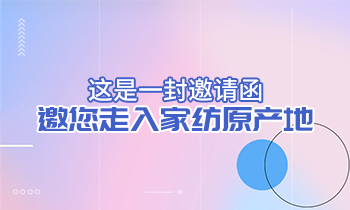 這是一封邀請(qǐng)函，邀您走入家紡原產(chǎn)地！
